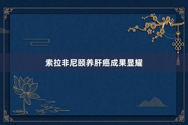 索拉非尼颐养肝癌成果显耀